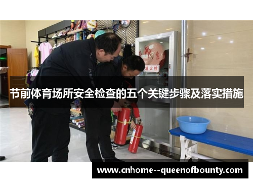 节前体育场所安全检查的五个关键步骤及落实措施 节前体育场所安全检查的五个关键步骤及落实措施