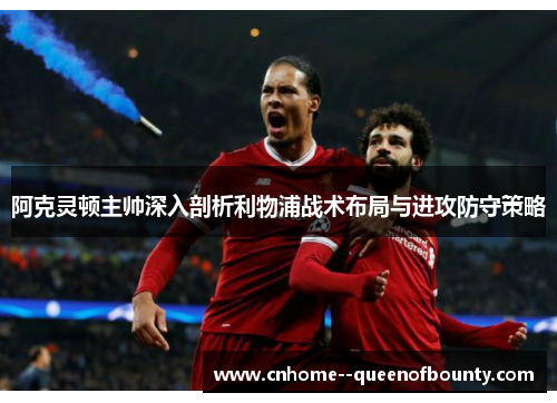 阿克灵顿主帅深入剖析利物浦战术布局与进攻防守策略