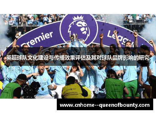 英超球队文化建设与传播效果评估及其对球队品牌影响的研究