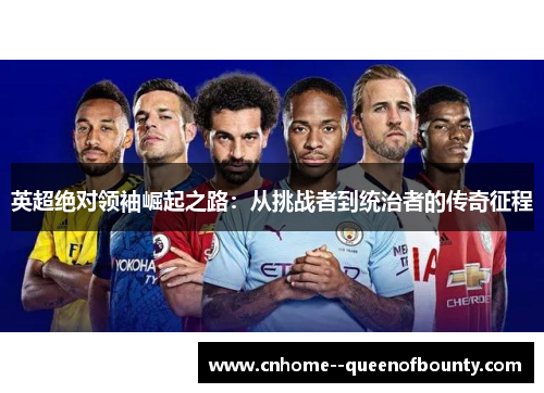 英超绝对领袖崛起之路：从挑战者到统治者的传奇征程