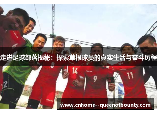 走进足球部落揭秘：探索草根球员的真实生活与奋斗历程