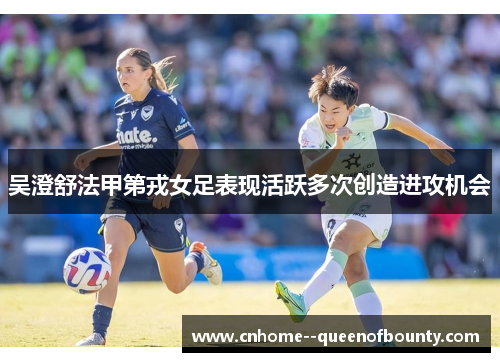吴澄舒法甲第戎女足表现活跃多次创造进攻机会