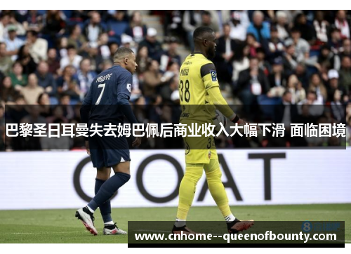 巴黎圣日耳曼失去姆巴佩后商业收入大幅下滑 面临困境