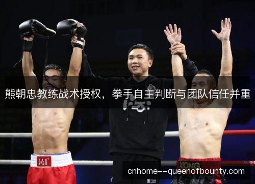 熊朝忠教练战术授权，拳手自主判断与团队信任并重