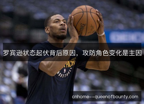 罗宾逊状态起伏背后原因,攻防角色变化是主因 罗宾逊状态起伏背后原因,攻防角色变化是主因