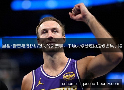 里基·普吉与洛杉矶银河的新赛季：中场人球分过仍是破密集手段